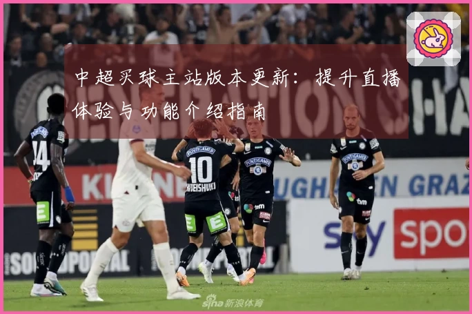 中超买球主站版本更新：提升直播体验与功能介绍指南