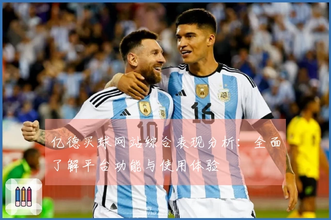 亿德买球网站综合表现分析：全面了解平台功能与使用体验